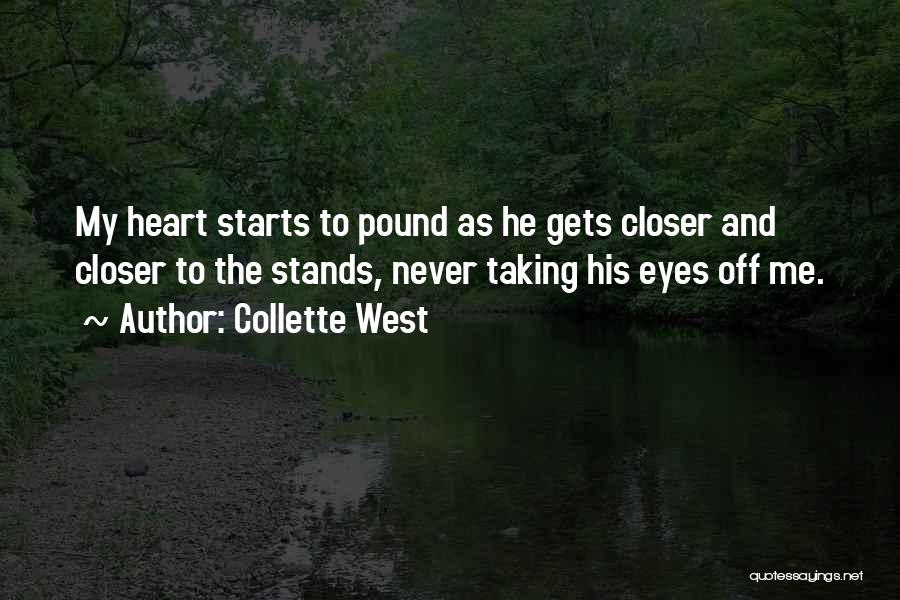 Collette West Quotes: My Heart Starts To Pound As He Gets Closer And Closer To The Stands, Never Taking His Eyes Off Me.