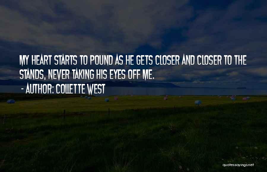 Collette West Quotes: My Heart Starts To Pound As He Gets Closer And Closer To The Stands, Never Taking His Eyes Off Me.