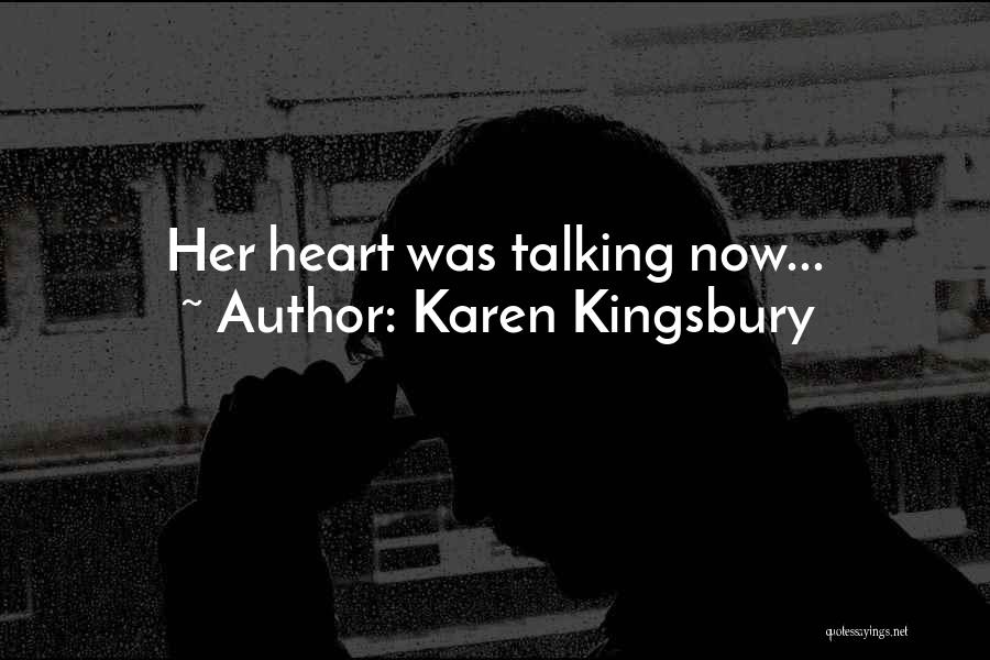 Karen Kingsbury Quotes: Her Heart Was Talking Now...