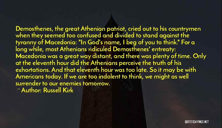 Russell Kirk Quotes: Demosthenes, The Great Athenian Patriot, Cried Out To His Countrymen When They Seemed Too Confused And Divided To Stand Against