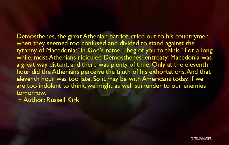 Russell Kirk Quotes: Demosthenes, The Great Athenian Patriot, Cried Out To His Countrymen When They Seemed Too Confused And Divided To Stand Against