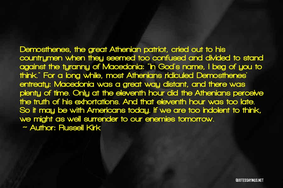 Russell Kirk Quotes: Demosthenes, The Great Athenian Patriot, Cried Out To His Countrymen When They Seemed Too Confused And Divided To Stand Against