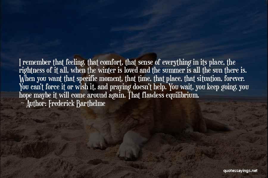 Frederick Barthelme Quotes: I Remember That Feeling, That Comfort, That Sense Of Everything In Its Place, The Rightness Of It All, When The