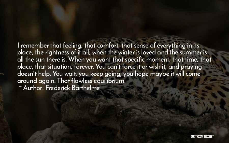 Frederick Barthelme Quotes: I Remember That Feeling, That Comfort, That Sense Of Everything In Its Place, The Rightness Of It All, When The