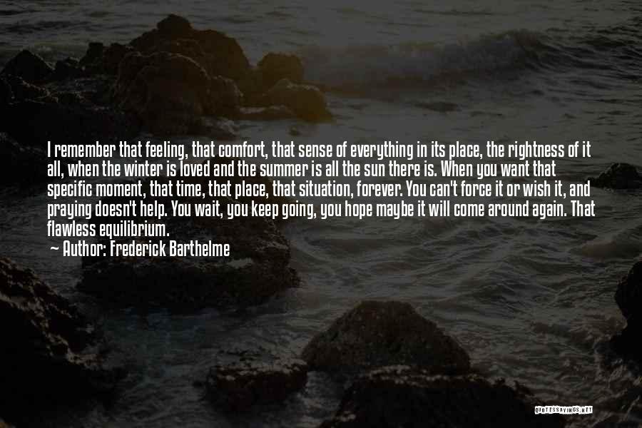 Frederick Barthelme Quotes: I Remember That Feeling, That Comfort, That Sense Of Everything In Its Place, The Rightness Of It All, When The