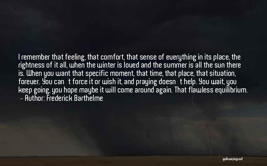 Frederick Barthelme Quotes: I Remember That Feeling, That Comfort, That Sense Of Everything In Its Place, The Rightness Of It All, When The