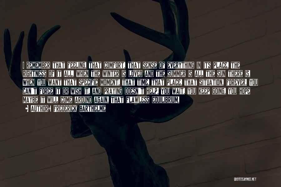 Frederick Barthelme Quotes: I Remember That Feeling, That Comfort, That Sense Of Everything In Its Place, The Rightness Of It All, When The