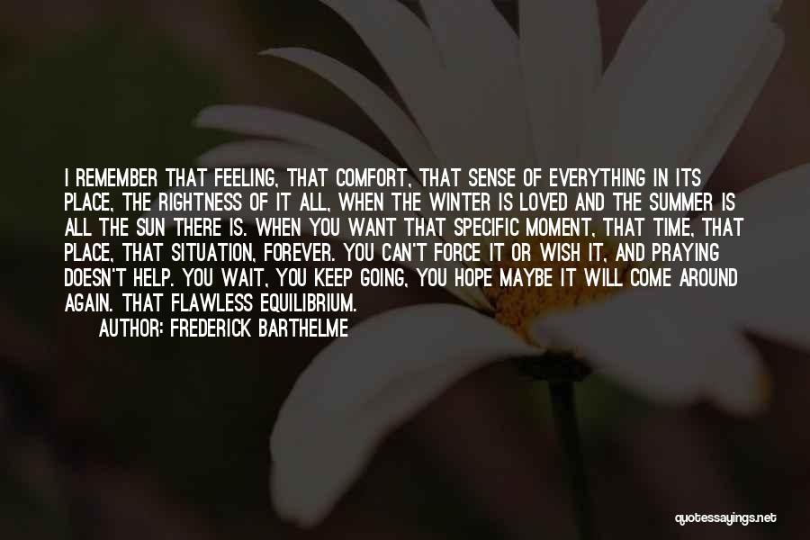 Frederick Barthelme Quotes: I Remember That Feeling, That Comfort, That Sense Of Everything In Its Place, The Rightness Of It All, When The