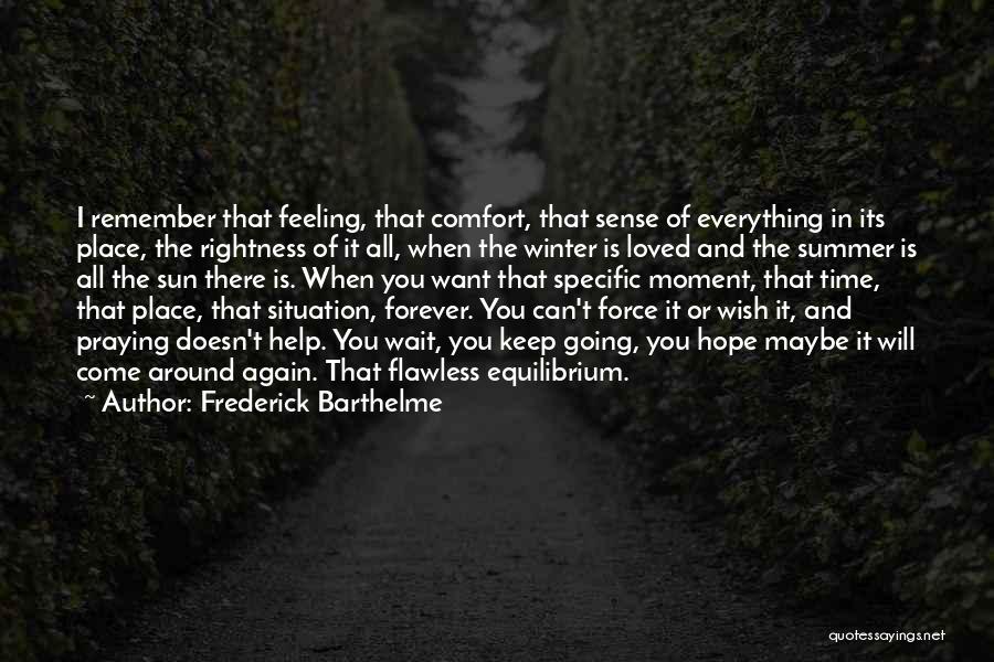 Frederick Barthelme Quotes: I Remember That Feeling, That Comfort, That Sense Of Everything In Its Place, The Rightness Of It All, When The