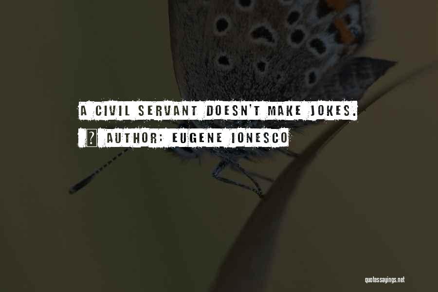 Eugene Ionesco Quotes: A Civil Servant Doesn't Make Jokes.