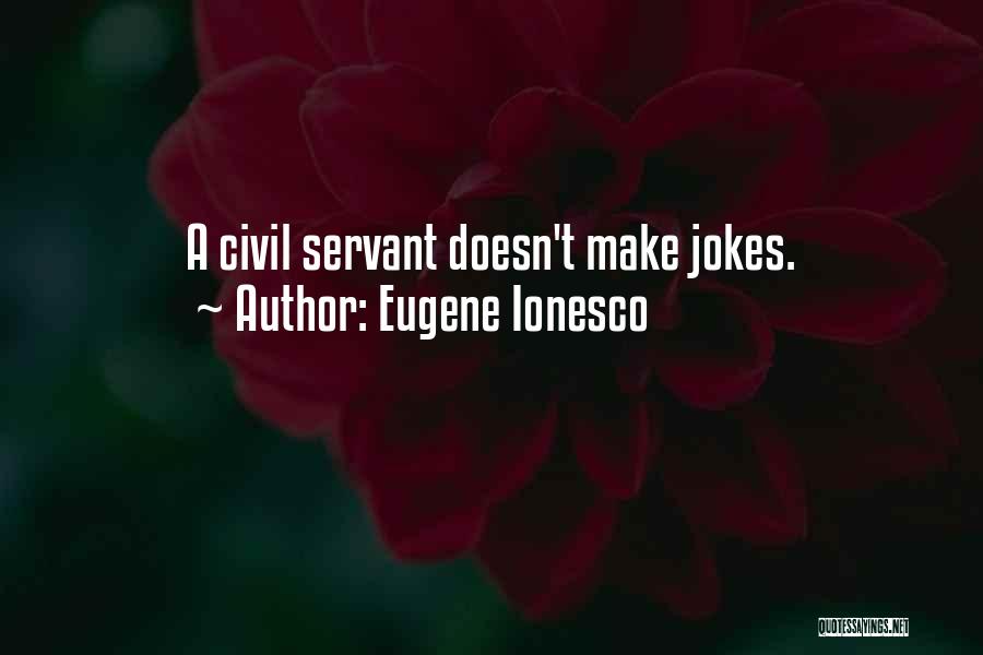 Eugene Ionesco Quotes: A Civil Servant Doesn't Make Jokes.