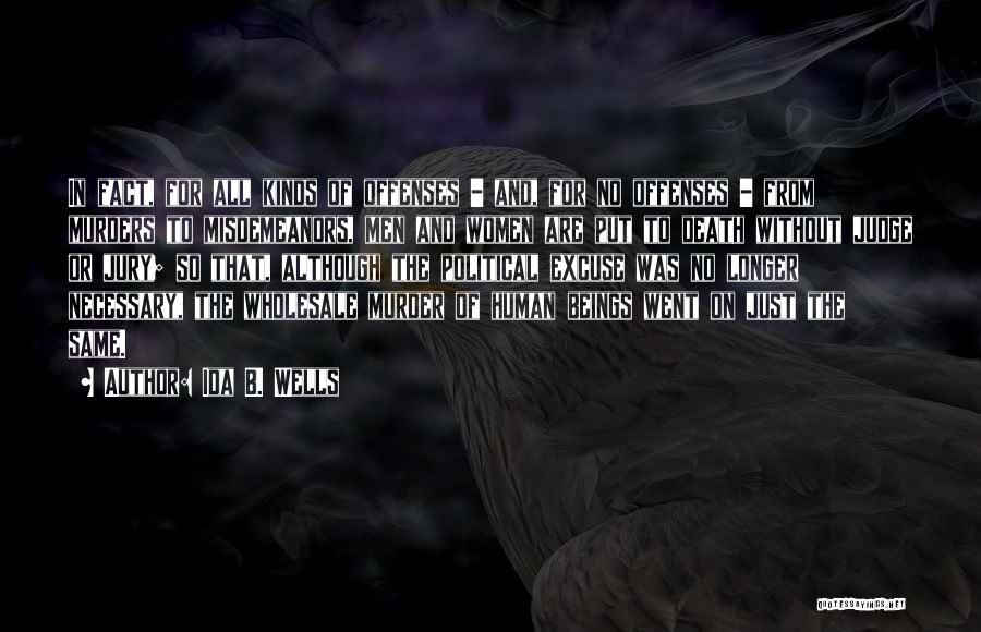 Ida B. Wells Quotes: In Fact, For All Kinds Of Offenses - And, For No Offenses - From Murders To Misdemeanors, Men And Women