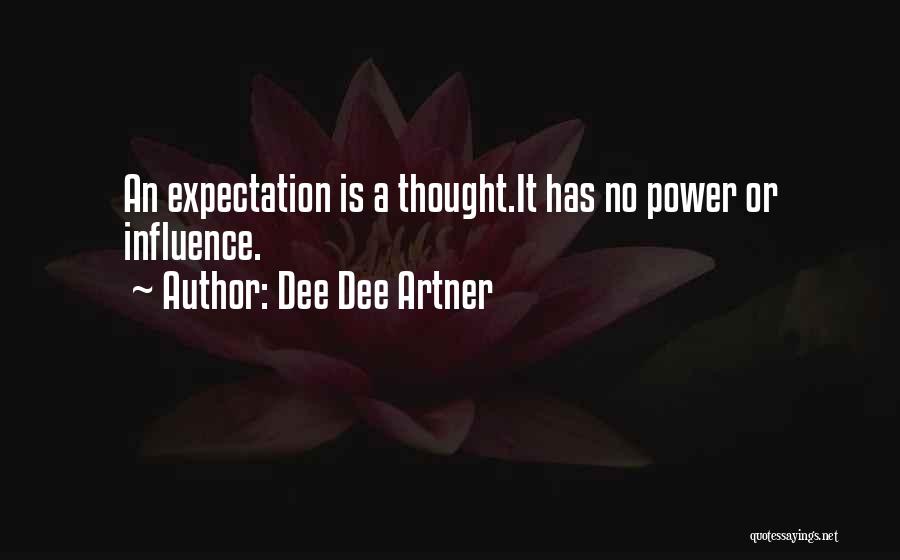 Dee Dee Artner Quotes: An Expectation Is A Thought.it Has No Power Or Influence.