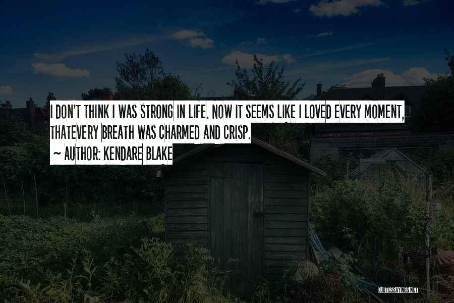 Kendare Blake Quotes: I Don't Think I Was Strong In Life. Now It Seems Like I Loved Every Moment, Thatevery Breath Was Charmed