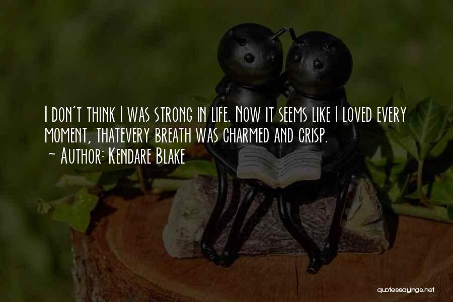 Kendare Blake Quotes: I Don't Think I Was Strong In Life. Now It Seems Like I Loved Every Moment, Thatevery Breath Was Charmed