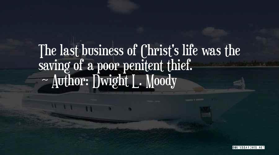 Dwight L. Moody Quotes: The Last Business Of Christ's Life Was The Saving Of A Poor Penitent Thief.