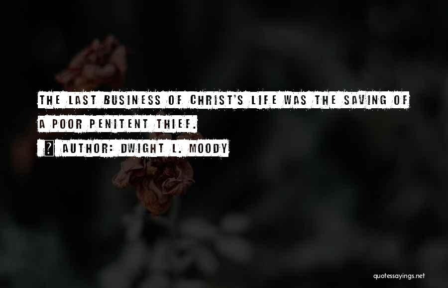 Dwight L. Moody Quotes: The Last Business Of Christ's Life Was The Saving Of A Poor Penitent Thief.