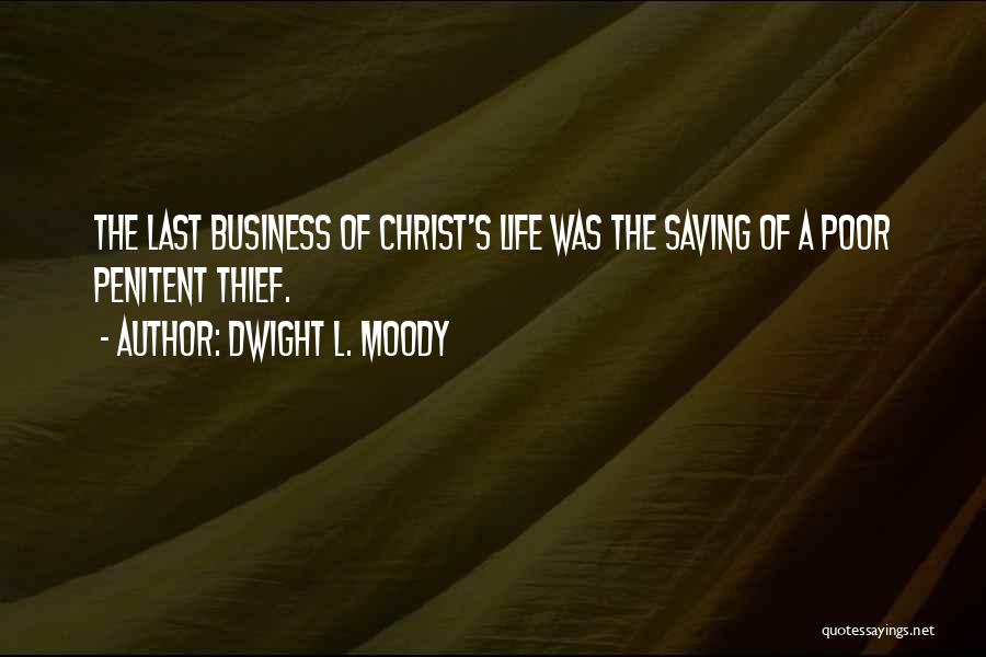 Dwight L. Moody Quotes: The Last Business Of Christ's Life Was The Saving Of A Poor Penitent Thief.