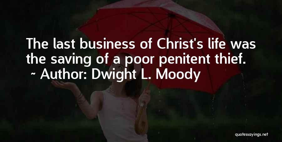 Dwight L. Moody Quotes: The Last Business Of Christ's Life Was The Saving Of A Poor Penitent Thief.