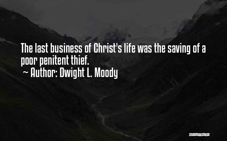 Dwight L. Moody Quotes: The Last Business Of Christ's Life Was The Saving Of A Poor Penitent Thief.