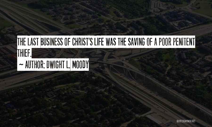 Dwight L. Moody Quotes: The Last Business Of Christ's Life Was The Saving Of A Poor Penitent Thief.