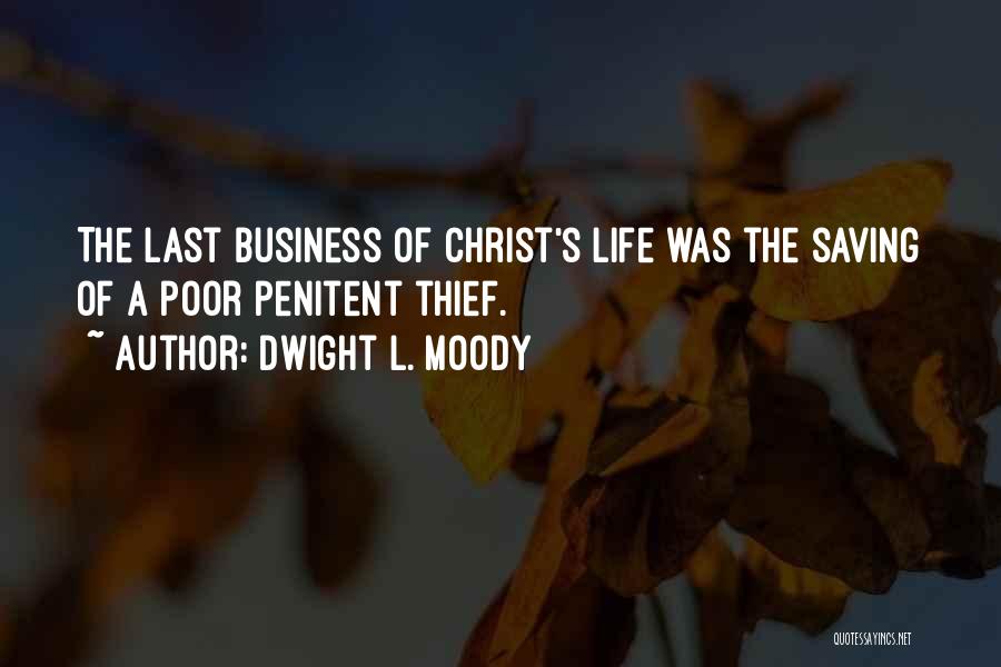 Dwight L. Moody Quotes: The Last Business Of Christ's Life Was The Saving Of A Poor Penitent Thief.
