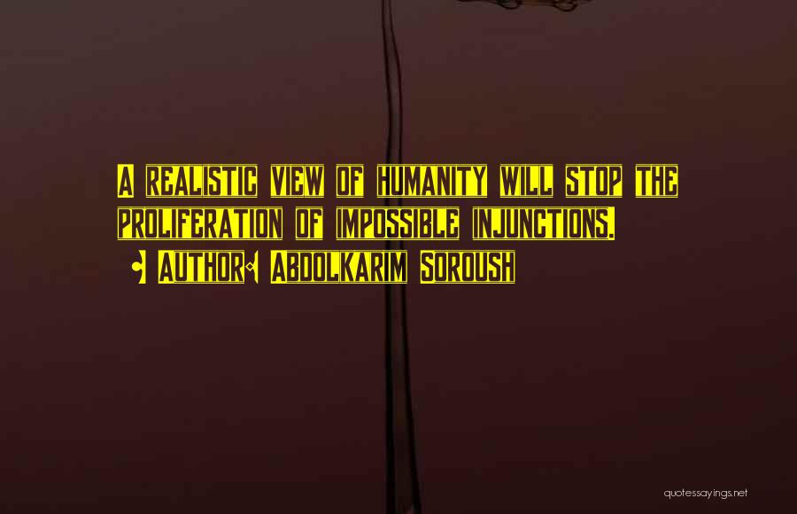 Abdolkarim Soroush Quotes: A Realistic View Of Humanity Will Stop The Proliferation Of Impossible Injunctions.