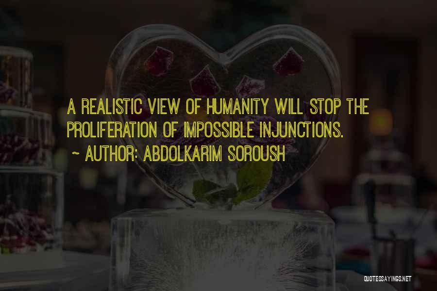 Abdolkarim Soroush Quotes: A Realistic View Of Humanity Will Stop The Proliferation Of Impossible Injunctions.