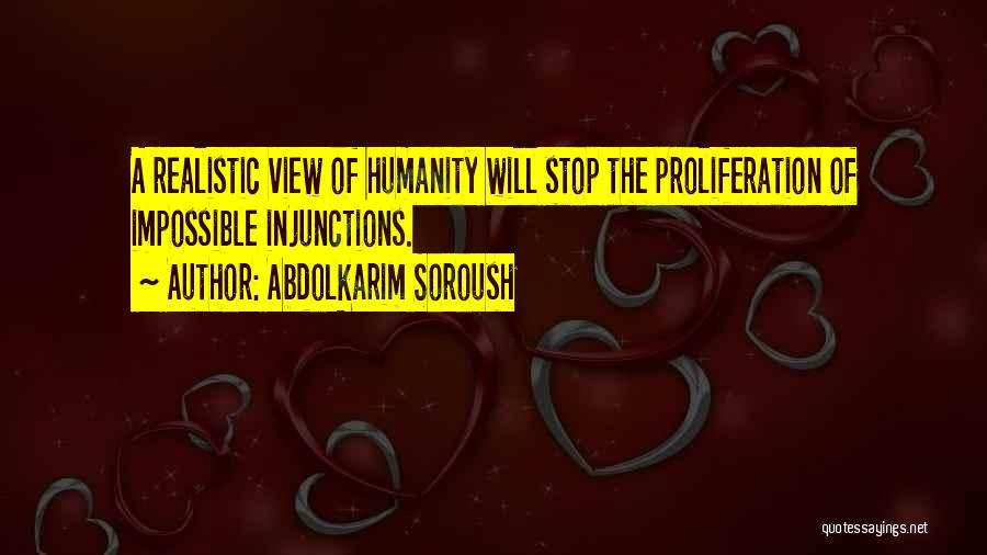 Abdolkarim Soroush Quotes: A Realistic View Of Humanity Will Stop The Proliferation Of Impossible Injunctions.