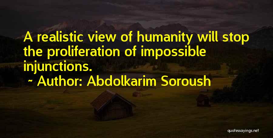 Abdolkarim Soroush Quotes: A Realistic View Of Humanity Will Stop The Proliferation Of Impossible Injunctions.