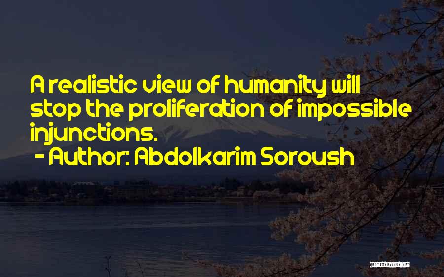 Abdolkarim Soroush Quotes: A Realistic View Of Humanity Will Stop The Proliferation Of Impossible Injunctions.