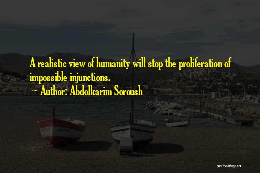 Abdolkarim Soroush Quotes: A Realistic View Of Humanity Will Stop The Proliferation Of Impossible Injunctions.