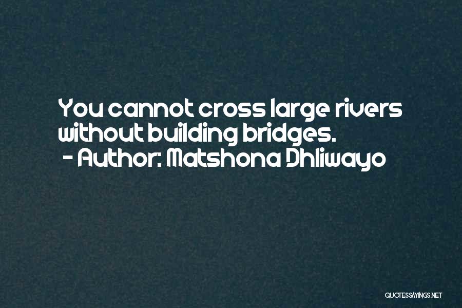 Matshona Dhliwayo Quotes: You Cannot Cross Large Rivers Without Building Bridges.