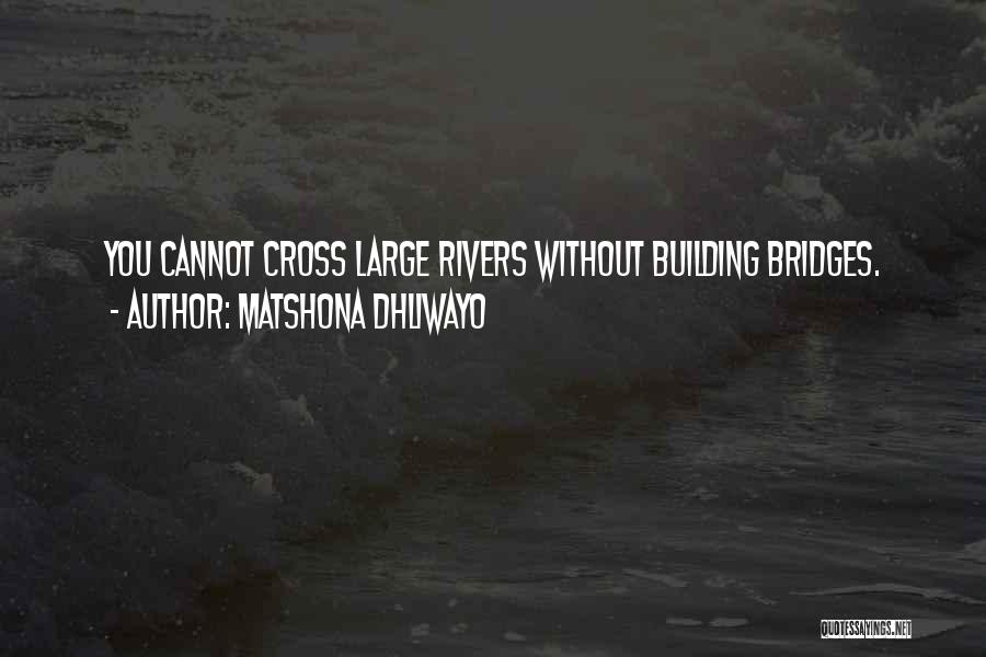 Matshona Dhliwayo Quotes: You Cannot Cross Large Rivers Without Building Bridges.