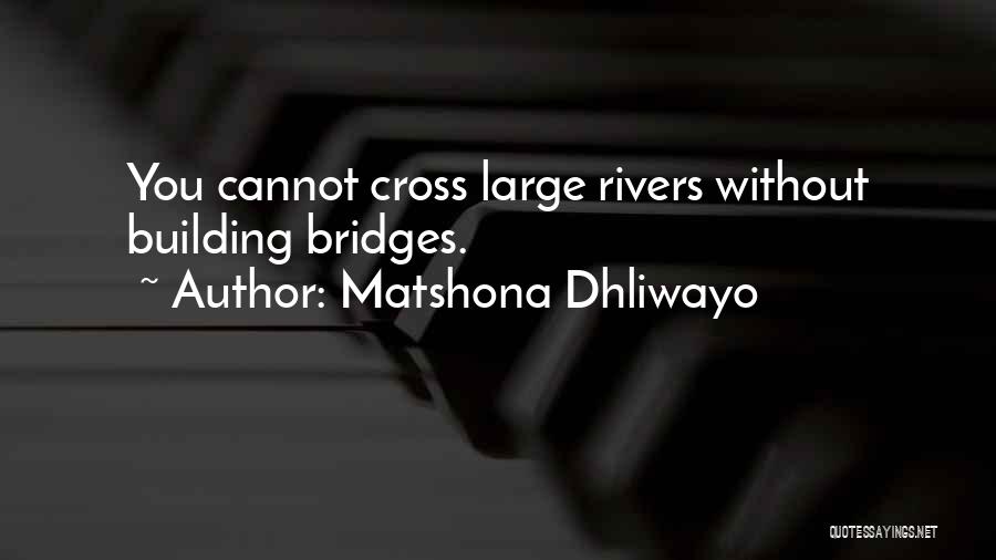 Matshona Dhliwayo Quotes: You Cannot Cross Large Rivers Without Building Bridges.