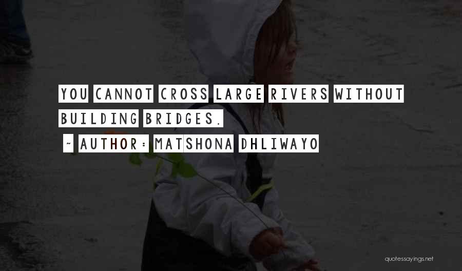 Matshona Dhliwayo Quotes: You Cannot Cross Large Rivers Without Building Bridges.