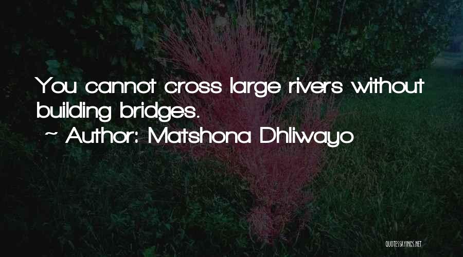 Matshona Dhliwayo Quotes: You Cannot Cross Large Rivers Without Building Bridges.