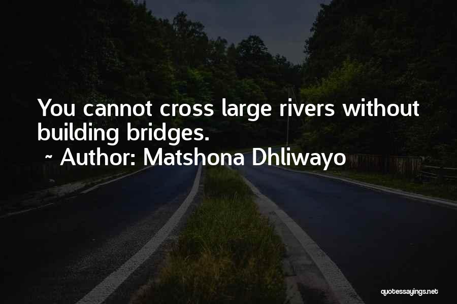 Matshona Dhliwayo Quotes: You Cannot Cross Large Rivers Without Building Bridges.