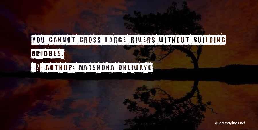 Matshona Dhliwayo Quotes: You Cannot Cross Large Rivers Without Building Bridges.