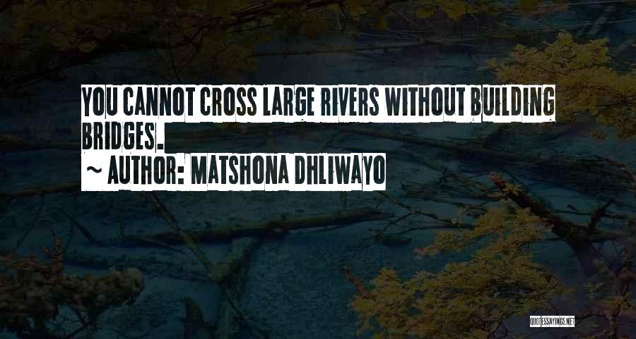 Matshona Dhliwayo Quotes: You Cannot Cross Large Rivers Without Building Bridges.