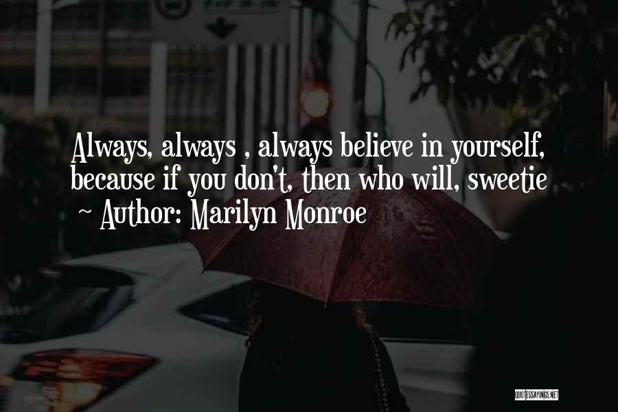 Marilyn Monroe Quotes: Always, Always , Always Believe In Yourself, Because If You Don't, Then Who Will, Sweetie