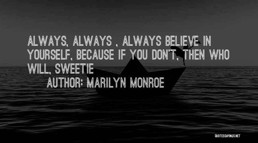 Marilyn Monroe Quotes: Always, Always , Always Believe In Yourself, Because If You Don't, Then Who Will, Sweetie