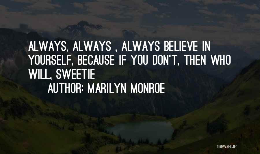 Marilyn Monroe Quotes: Always, Always , Always Believe In Yourself, Because If You Don't, Then Who Will, Sweetie