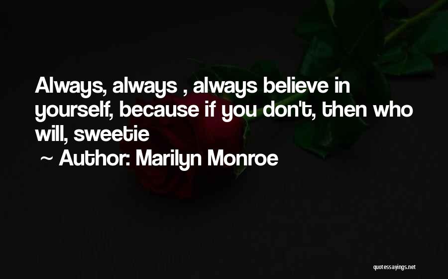 Marilyn Monroe Quotes: Always, Always , Always Believe In Yourself, Because If You Don't, Then Who Will, Sweetie