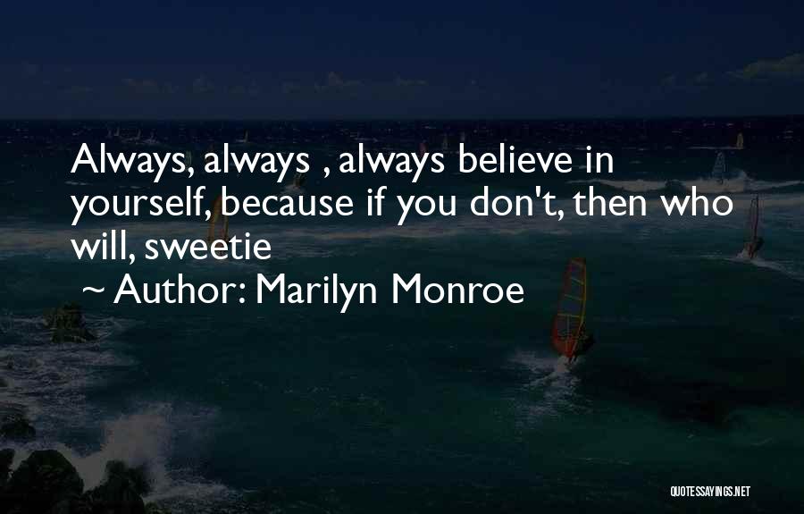 Marilyn Monroe Quotes: Always, Always , Always Believe In Yourself, Because If You Don't, Then Who Will, Sweetie