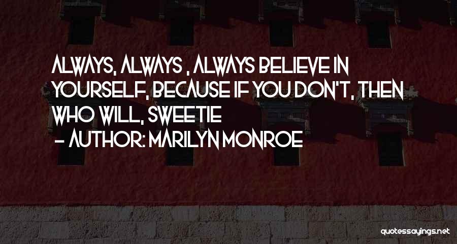 Marilyn Monroe Quotes: Always, Always , Always Believe In Yourself, Because If You Don't, Then Who Will, Sweetie