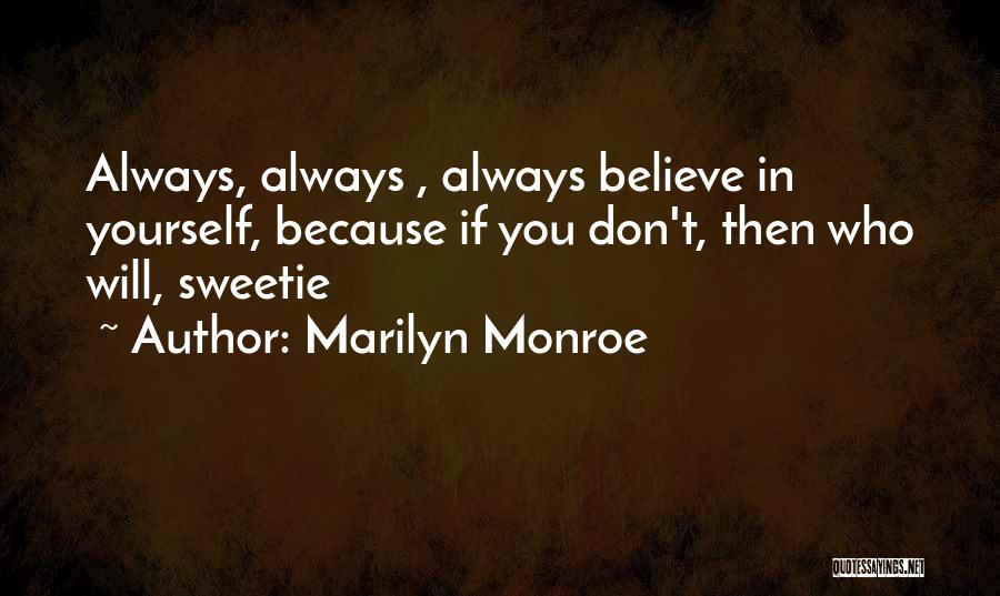 Marilyn Monroe Quotes: Always, Always , Always Believe In Yourself, Because If You Don't, Then Who Will, Sweetie