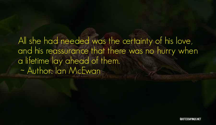 Ian McEwan Quotes: All She Had Needed Was The Certainty Of His Love, And His Reassurance That There Was No Hurry When A