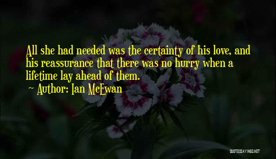 Ian McEwan Quotes: All She Had Needed Was The Certainty Of His Love, And His Reassurance That There Was No Hurry When A