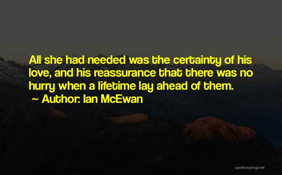 Ian McEwan Quotes: All She Had Needed Was The Certainty Of His Love, And His Reassurance That There Was No Hurry When A